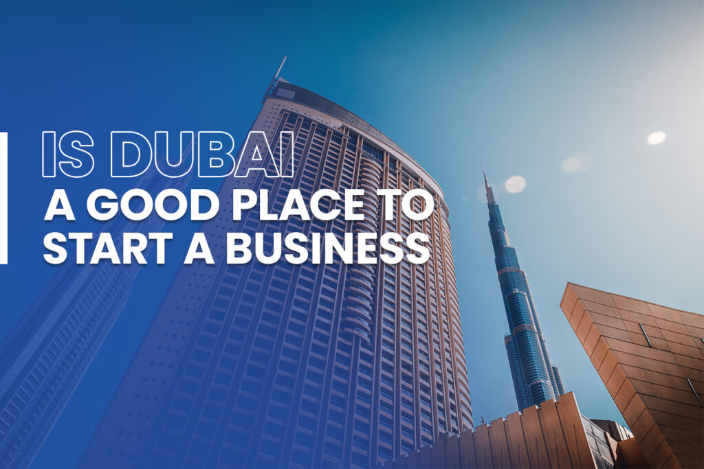 "Is dubai a good place to start a business "